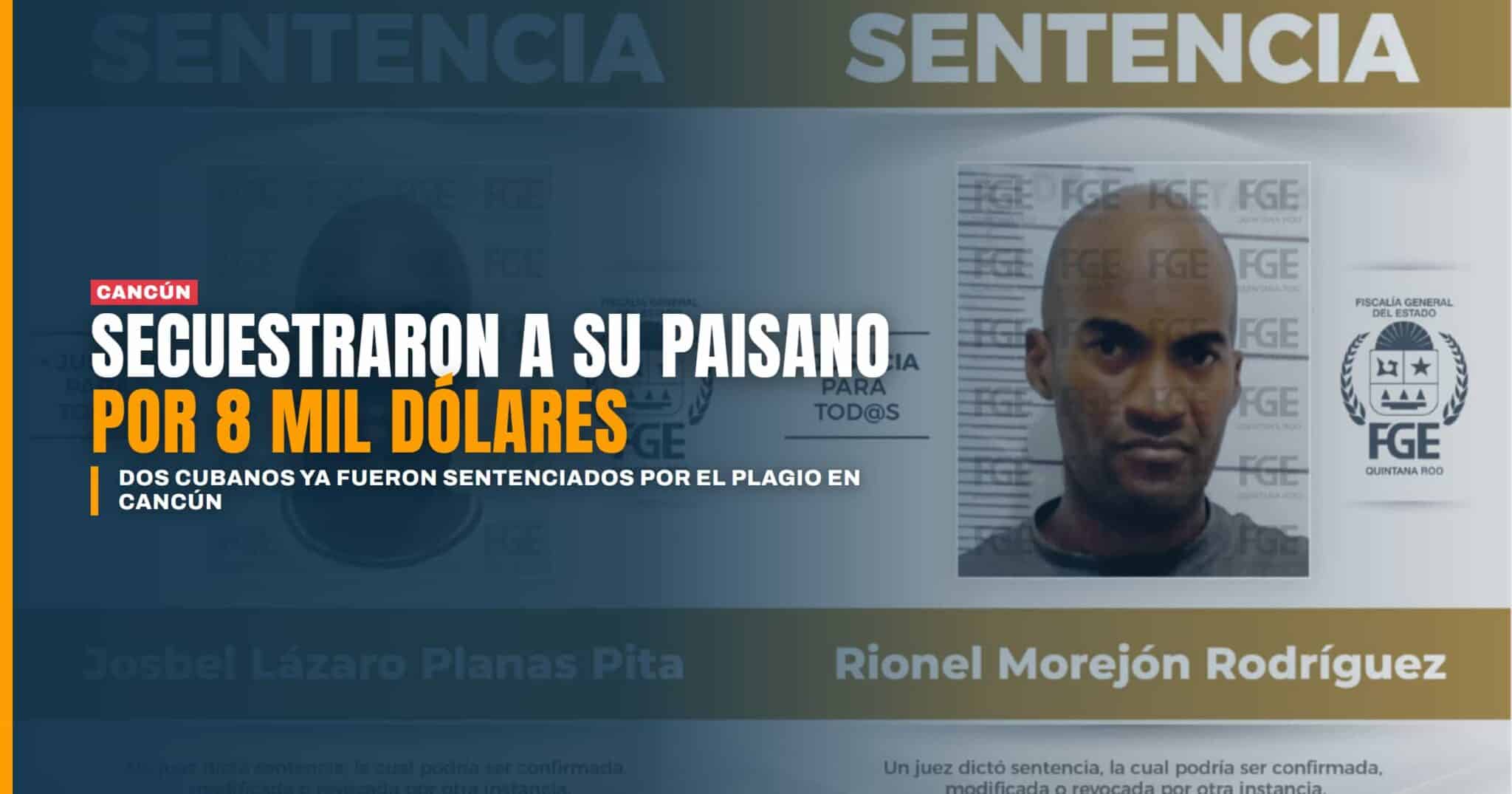 Dos cubanos secuestraron a su compatriota en Cancún por 8 mil dólares ya tienen sentencia