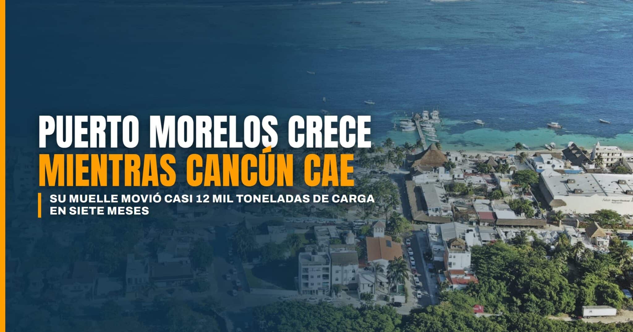 Mientras la carga aérea de Cancún cae el muelle de Puerto Morelos crece movió casi 12 mil toneladas en siete meses
