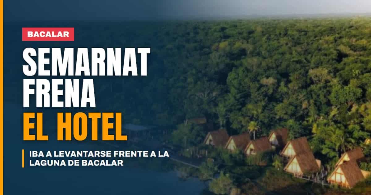 Semarnat frena el hotel colonial que quería levantarse frente a la Laguna de Bacalar