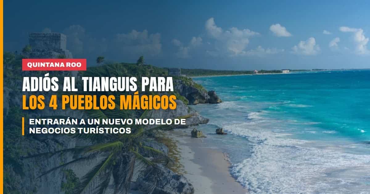 Adiós al Tianguis los 4 Pueblos Mágicos de Quintana Roo entran a un nuevo modelo de negocios turísticos