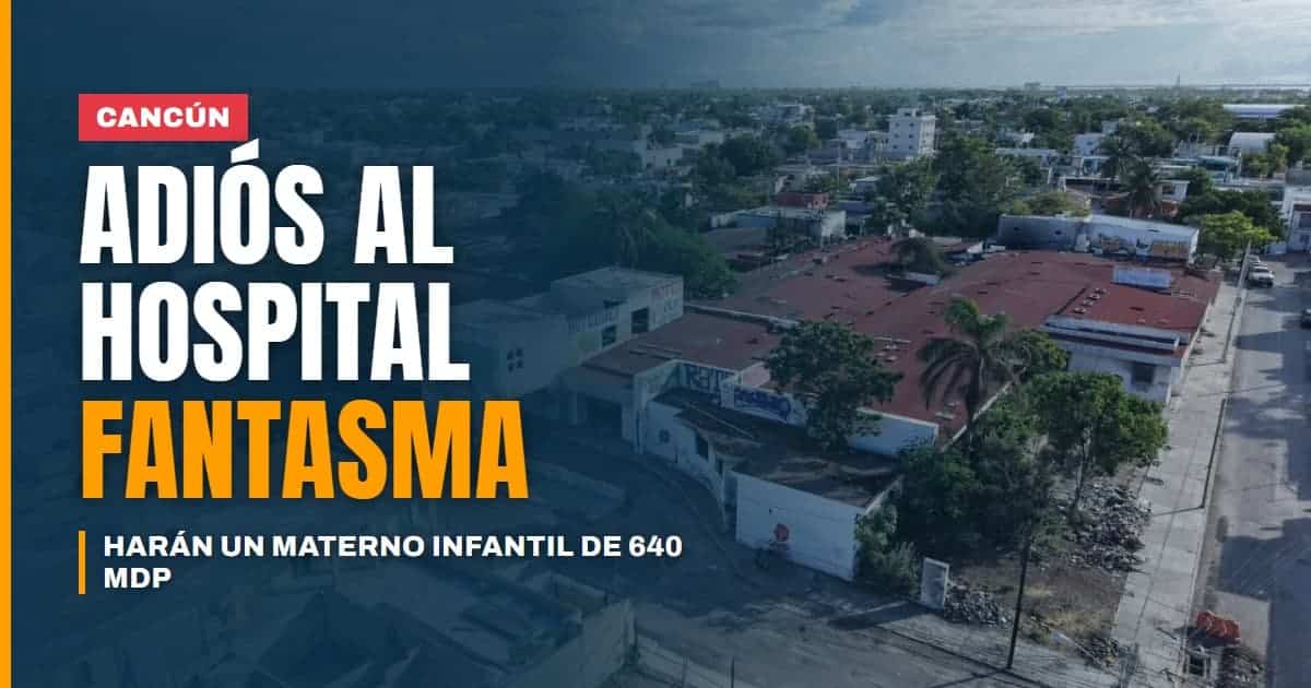 Adiós al hospital fantasma demuelen el viejo General de Cancún para construir un Materno Infantil de 640 mdp