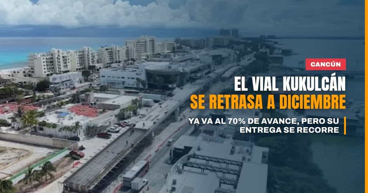 Distribuidor Vial Kukulcán llega al 70% de avance, pero su entrega en Cancún se recorre a diciembre