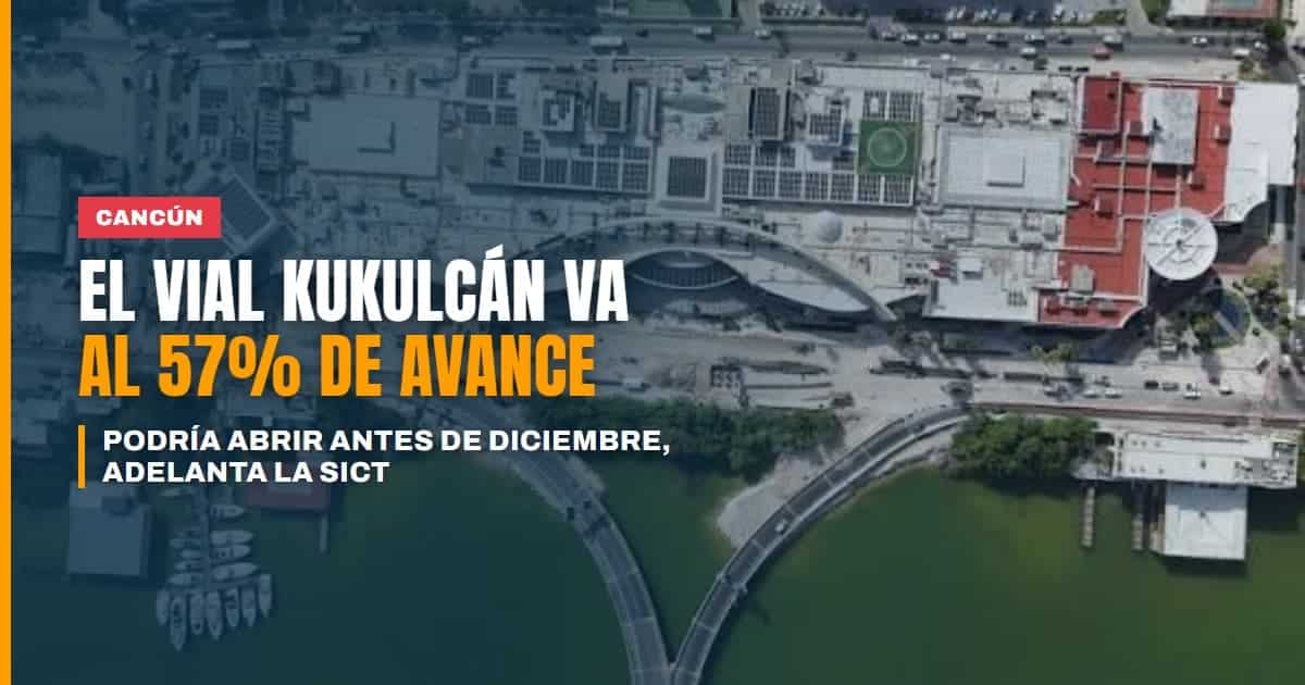El Distribuidor Vial Kukulcán ya lleva 57% de avance y podría abrir antes de diciembre, adelanta la SICT