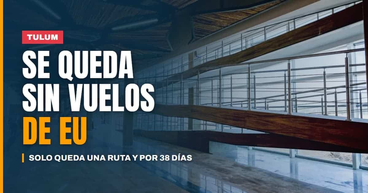 El aeropuerto de Tulum se queda sin vuelos desde Estados Unidos: solo una ruta y por 38 días