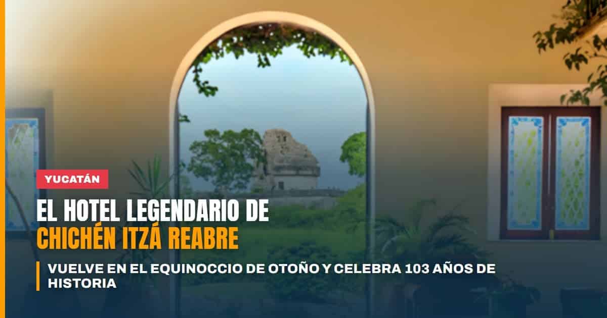 El legendario hotel de Chichén Itzá reabre en el equinoccio de otoño y celebra 103 años de historia