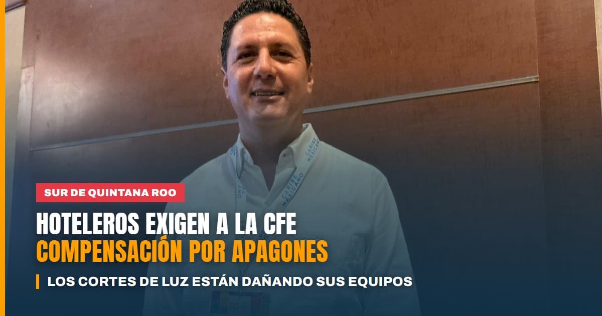 Hoteleros del sur de Quintana Roo exigen a la CFE compensación por los apagones que dañan sus equipos