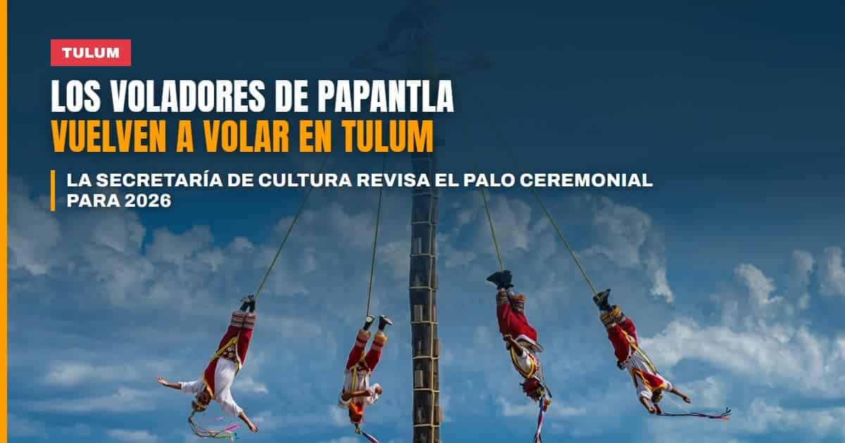 Los Voladores de Papantla volverán a volar en Tulum este 2026 la Secretaría de Cultura revisa el palo ceremonial