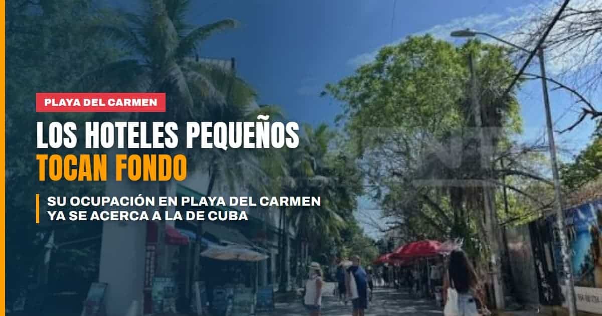 Los hoteles pequeños de Playa del Carmen tocan fondo su ocupación ya se acerca a la de Cuba