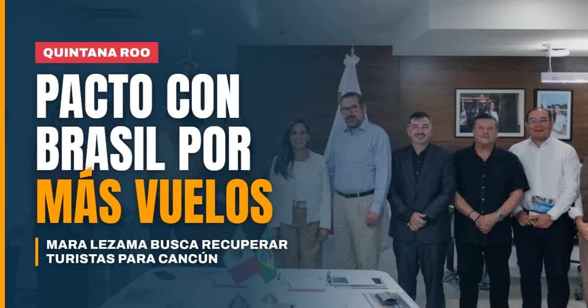 Mara Lezama estrecha alianza con Brasil para recuperar turistas y abrir nuevas rutas aéreas a Cancún