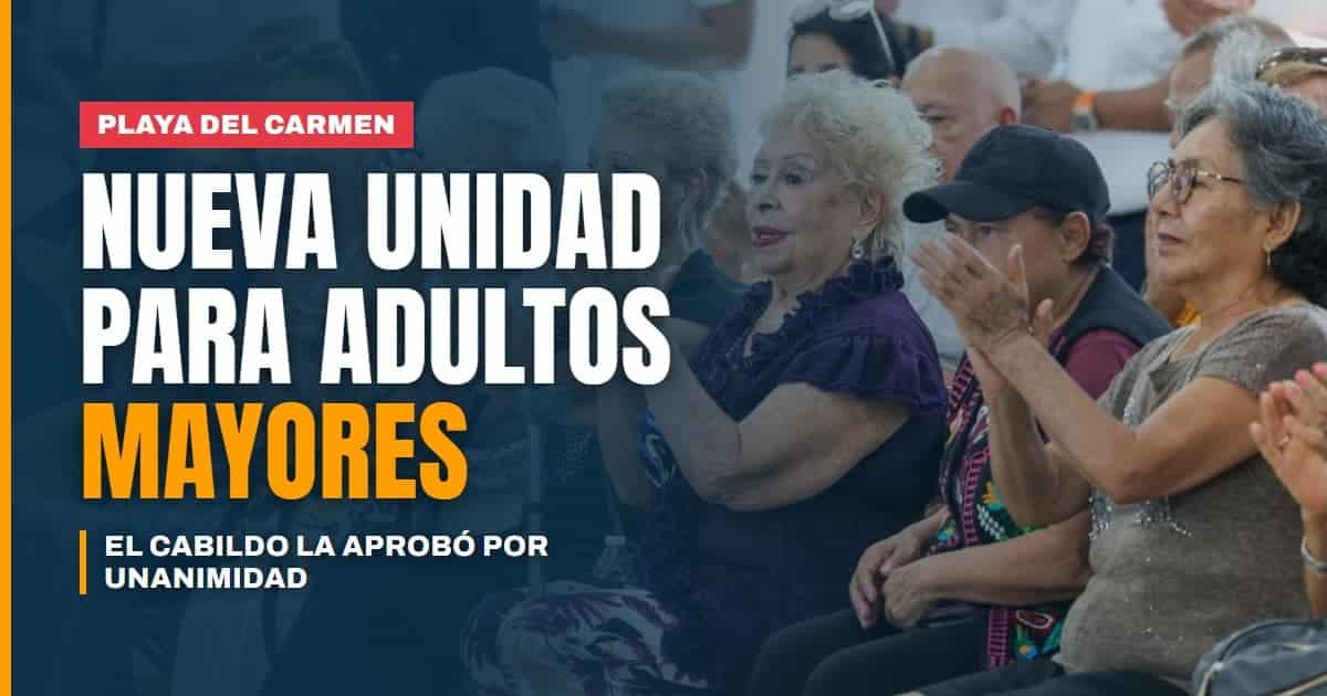 Playa del Carmen tendrá una Unidad de Atención a Personas Adultas Mayores tras votación unánime del Cabildo