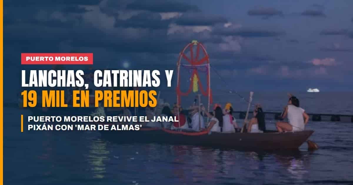 Puerto Morelos revive el Janal Pixan con Mar de Almas lanchas decoradas, catrinas y hasta 19 mil pesos en premios