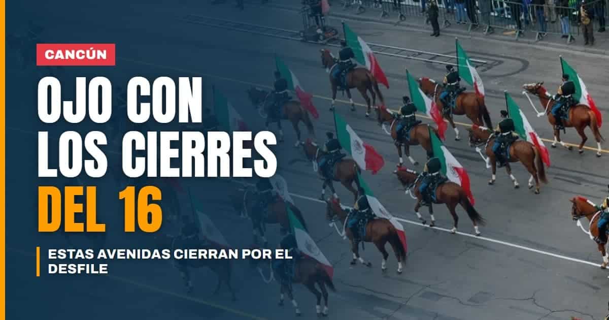 Que no te agarre el desfile: estas avenidas de Cancún cierran el 16 de septiembre