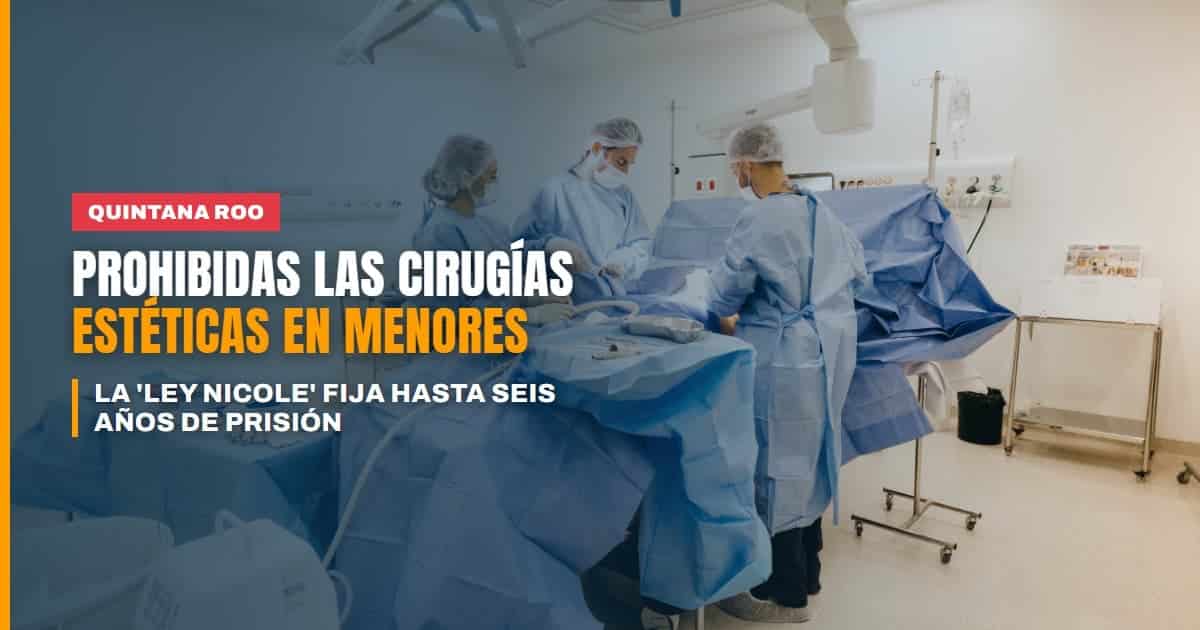 Quintana Roo prohíbe las cirugías estéticas en menores con la Ley Nicole hasta seis años de prisión