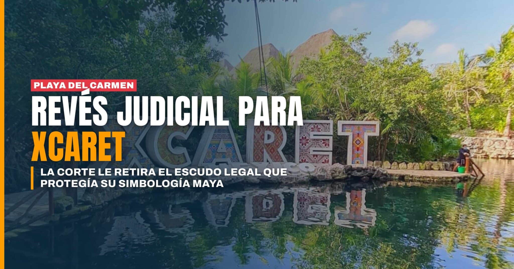 Revés judicial para Xcaret la Corte le retira el escudo legal que protegía su simbología maya