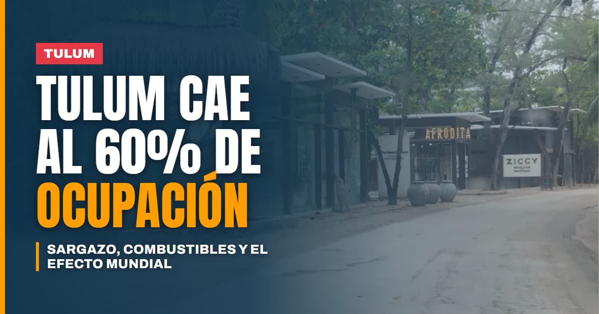 Sargazo, combustibles y el efecto Mundial los tres golpes que dejaron a Tulum con ocupación de solo 60%