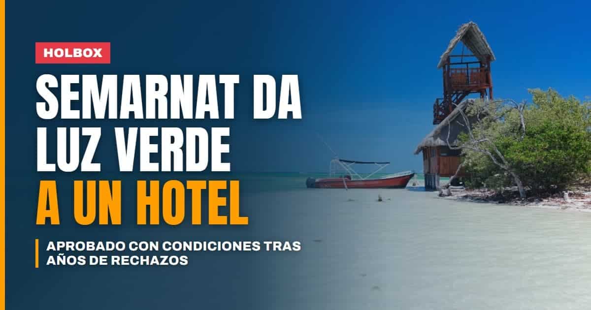 Semarnat da luz verde condicionada a un hotel en Holbox tras años de rechazos ambientales
