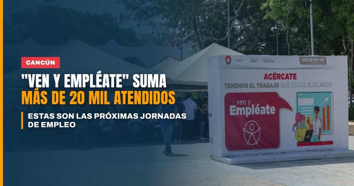 Ven y Empléate suma más de 20 mil personas atendidas en Cancún estas son las próximas jornadas de empleo