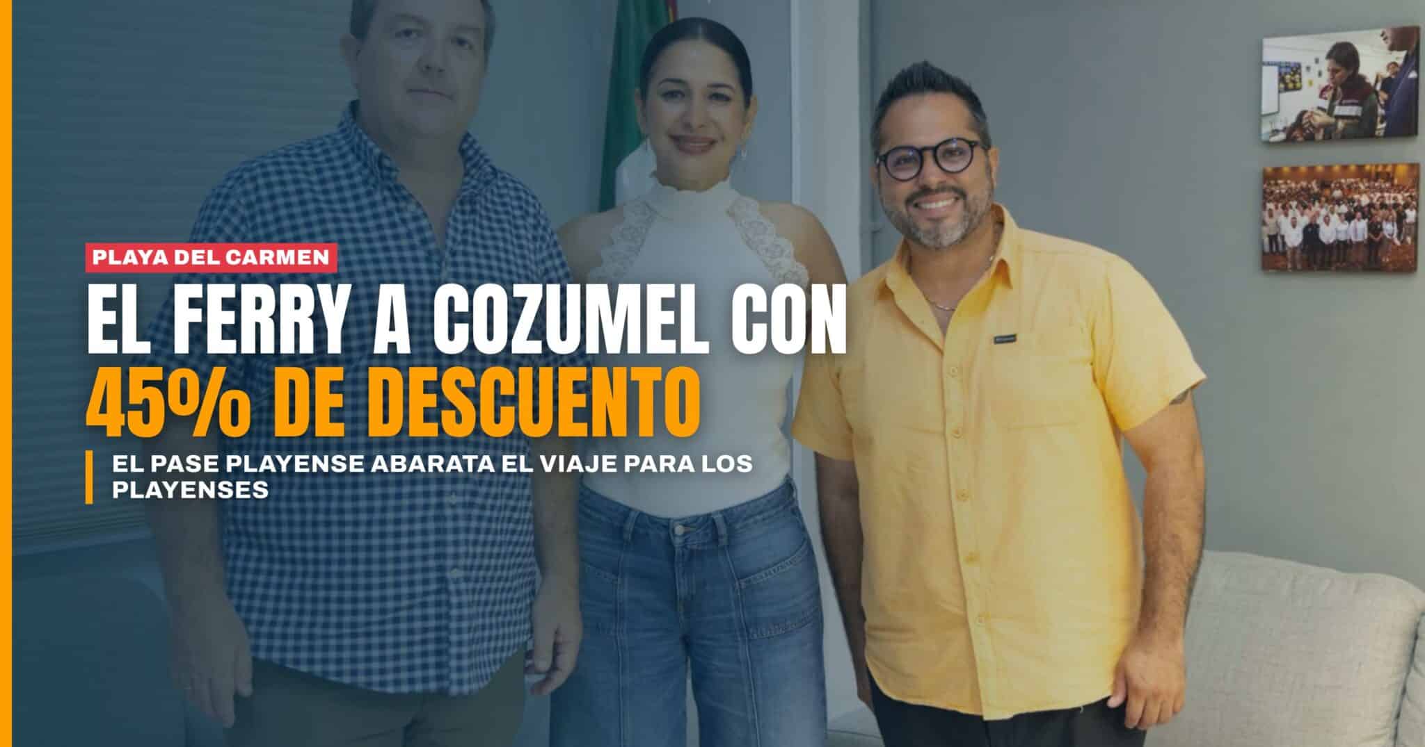 Viajar a Cozumel será más barato para los playenses el Pase Playense suma 45% de descuento en el ferry