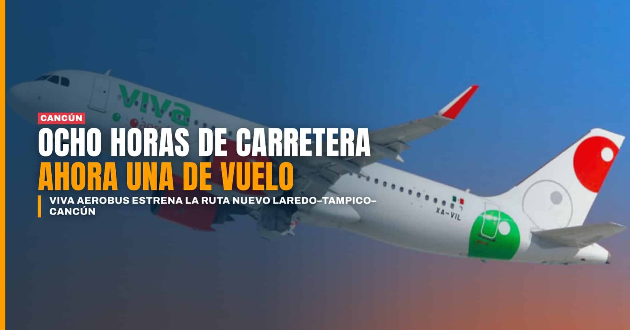 Viva Aerobus estrena la ruta Nuevo Laredo–Tampico–Cancún: ocho horas de carretera se convierten en poco más de una hora de vuelo