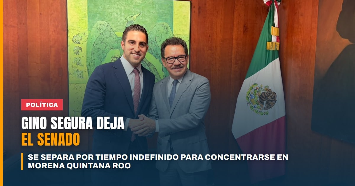 Gino Segura deja el Senado por tiempo indefinido para concentrarse en Morena Quintana Roo