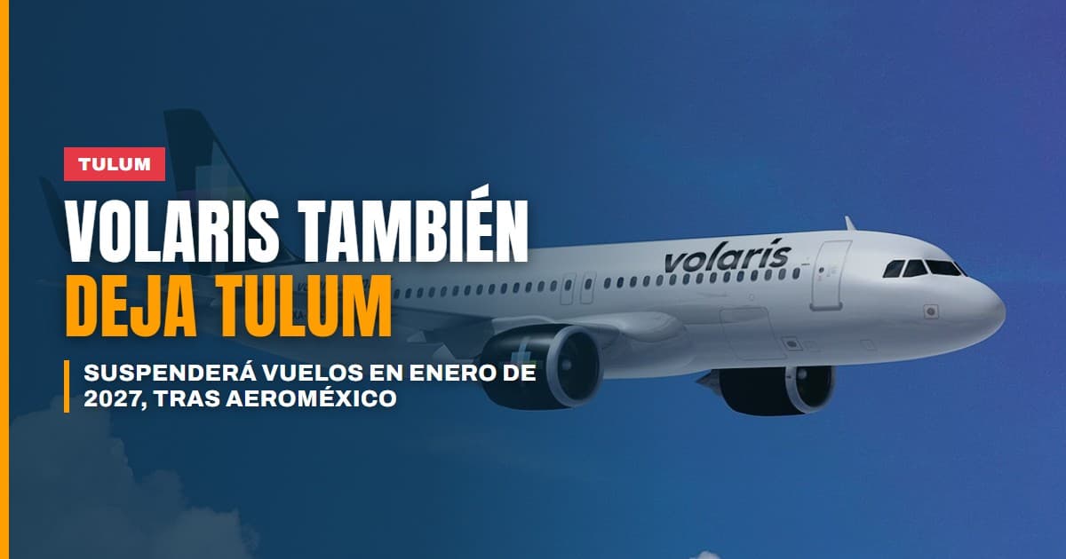 Volaris también deja Tulum: suspenderá sus vuelos en enero de 2027, meses después de la salida de Aeroméxico