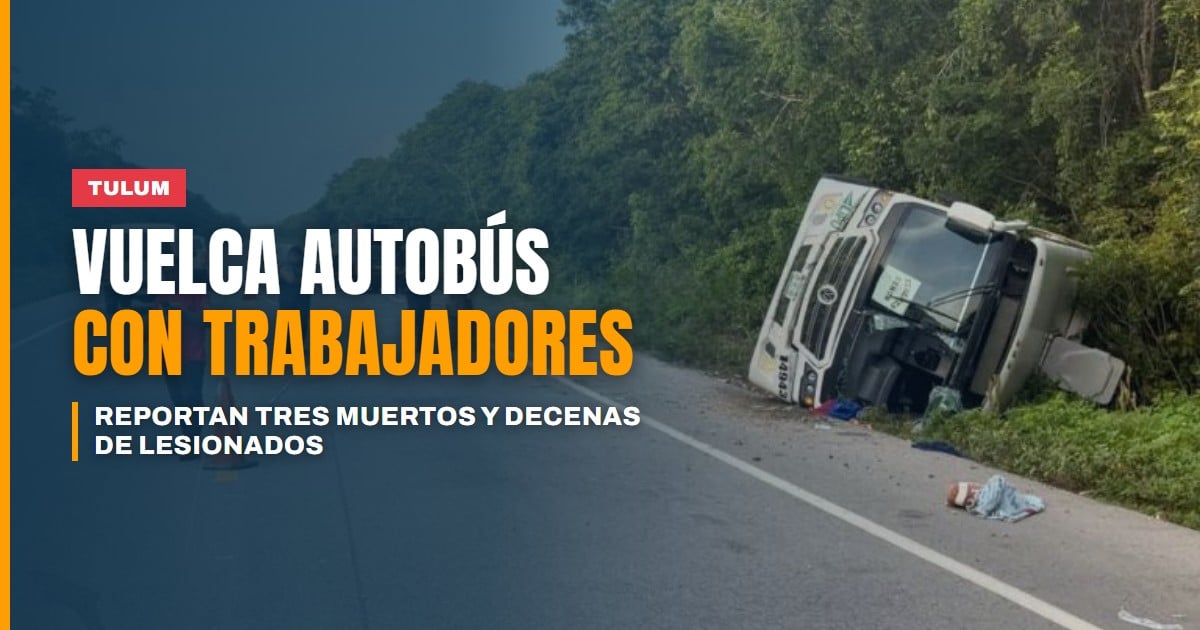 Vuelca autobús con trabajadores cerca del aeropuerto de Tulum: reportan tres muertos y decenas de lesionados