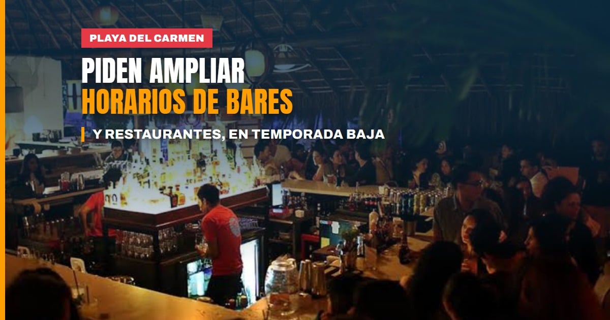 Empresarios de Playa del Carmen piden ampliar horarios de bares y restaurantes en temporada baja