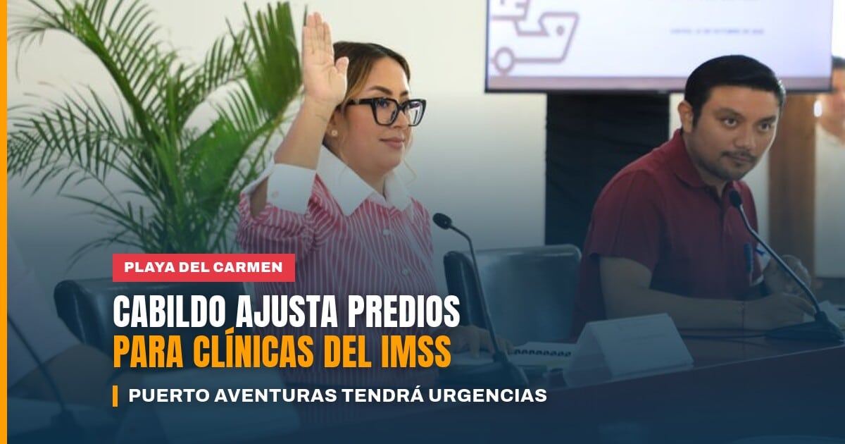 Sesión de Cabildo donde se aprobaron los predios para unidades médicas IMSS en Playa del Carmen