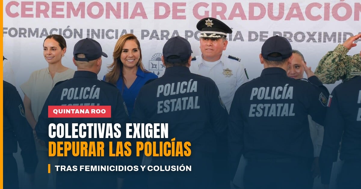 Colectivas de mujeres exigen depurar policías en Quintana Roo tras casos de violencia institucional en Chetumal
