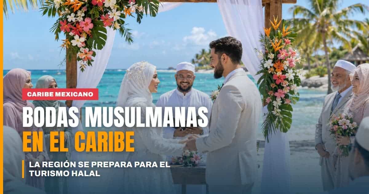 Caribe Mexicano va por turismo halal y bodas musulmanas: aún no tiene hoteles certificados, pero ya prepara su primera capacitación