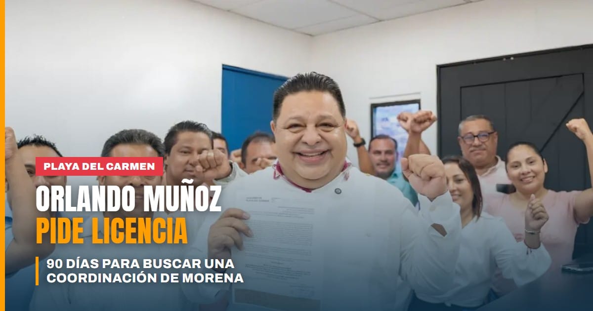 Orlando Muñoz pide licencia de 90 días como regidor de Playa del Carmen para buscar una coordinación de Morena