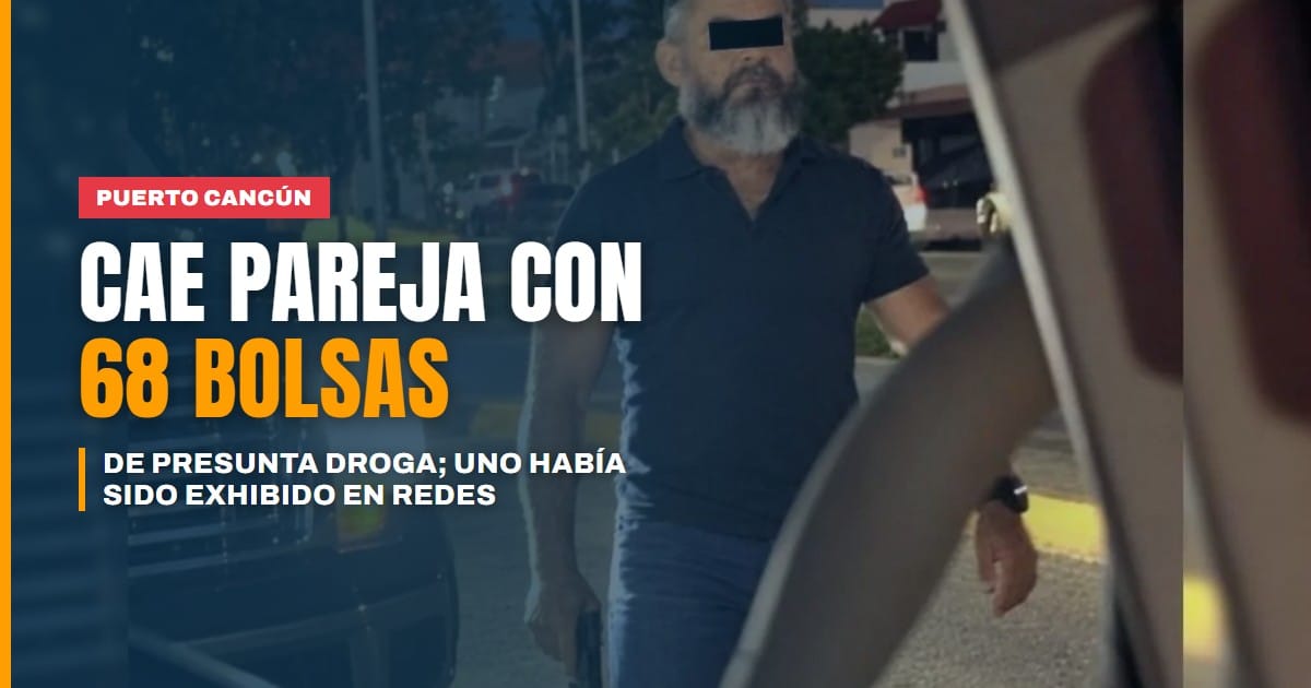 Cae pareja en Puerto Cancún con 68 bolsas de presunta droga y un arma; uno de ellos había sido exhibido en redes