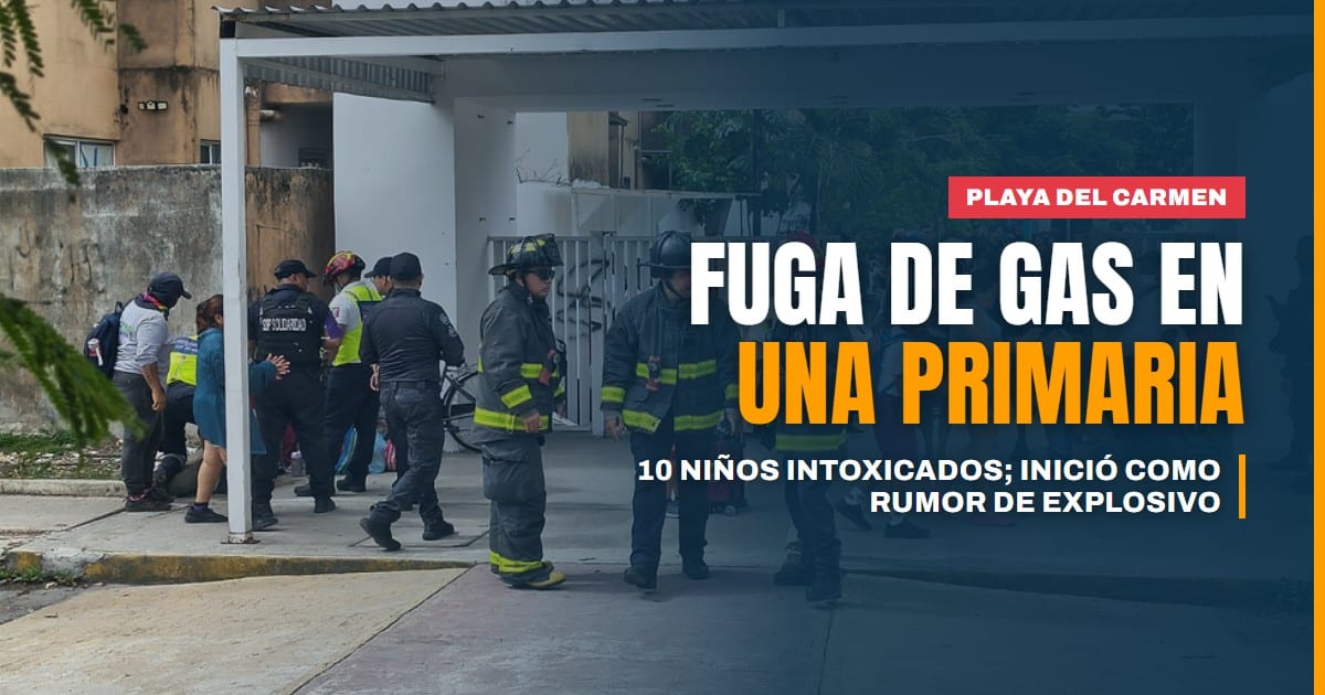 Rumor de explosivo en una primaria de Playa del Carmen terminó en fuga de gas: 10 niños intoxicados y una hospitalizada