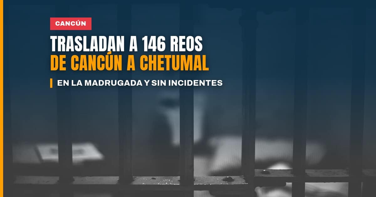 Traslado de reos del penal de Cancún al penal de Chetumal, Quintana Roo
